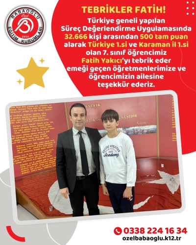 Babaoğlu Koleji öğrencimiz Fatih Yakıcı, Türkiye geneli yapılan Süreç Değerlendirme Uygulamasında tam 500 puan alarak Türkiye ve il birincisi olmuştur! Babaoğlu Koleji öğrencimiz Fatih Yakıcı, Türkiye geneli yapılan Süreç Değerlendirme Uygulamasında tam 500 puan alarak Türkiye ve il birincisi olmuştur!