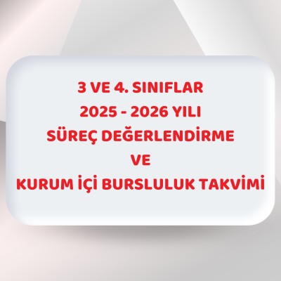 3 VE 4. SINIFLAR 2025 - 2026 YILI SÜREÇ DEĞERLENDİRME VE KURUM İÇİ BURSLULUK TAKVİMİ